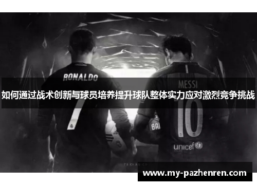 如何通过战术创新与球员培养提升球队整体实力应对激烈竞争挑战
