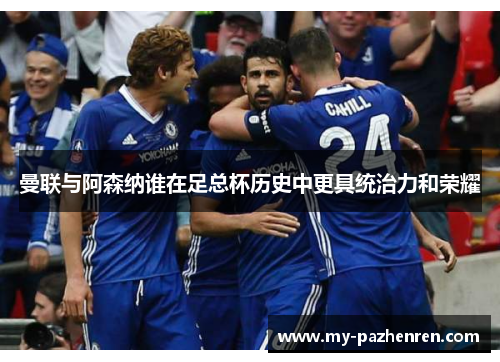 曼联与阿森纳谁在足总杯历史中更具统治力和荣耀