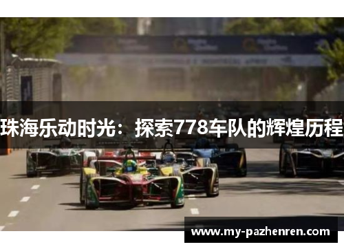 珠海乐动时光：探索778车队的辉煌历程