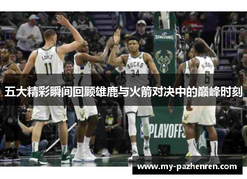 五大精彩瞬间回顾雄鹿与火箭对决中的巅峰时刻