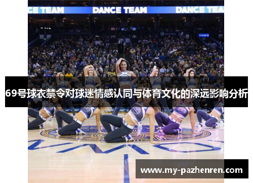 69号球衣禁令对球迷情感认同与体育文化的深远影响分析