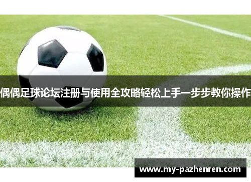 偶偶足球论坛注册与使用全攻略轻松上手一步步教你操作