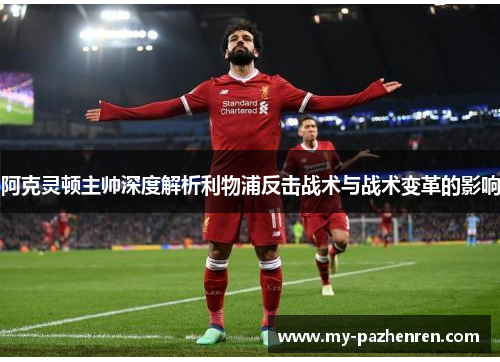 阿克灵顿主帅深度解析利物浦反击战术与战术变革的影响