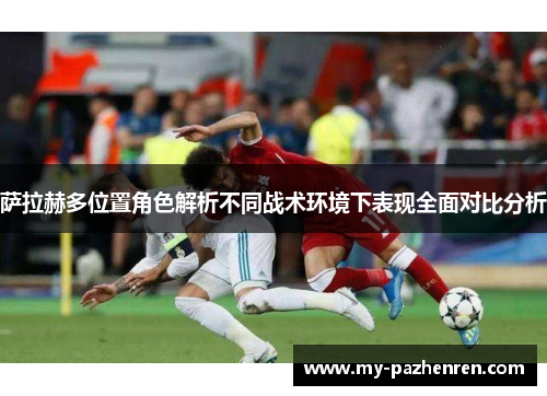 萨拉赫多位置角色解析不同战术环境下表现全面对比分析 萨拉赫多位置角色解析不同战术环境下表现全面对比分析