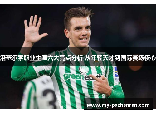 洛塞尔索职业生涯六大亮点分析 从年轻天才到国际赛场核心