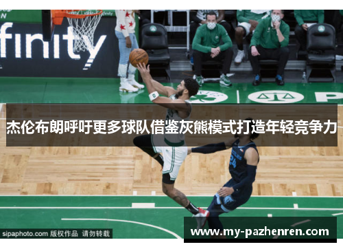 杰伦布朗呼吁更多球队借鉴灰熊模式打造年轻竞争力