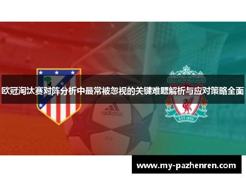欧冠淘汰赛对阵分析中最常被忽视的关键难题解析与应对策略全面
