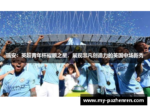 瑞安：英超青年杯耀眼之星，展现非凡创造力的英国中场新秀