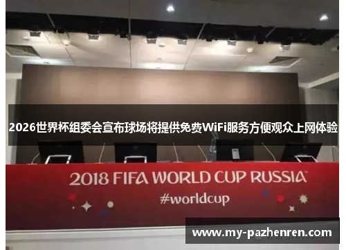 2026世界杯组委会宣布球场将提供免费WiFi服务方便观众上网体验