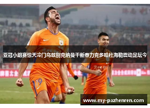 亚冠小组赛惊天冷门乌兹别克纳曼干新春力克多哈杜海勒震动足坛今