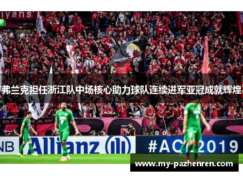 弗兰克担任浙江队中场核心助力球队连续进军亚冠成就辉煌 弗兰克担任浙江队中场核心助力球队连续进军亚冠成就辉煌