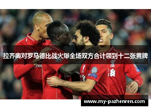 拉齐奥对罗马德比战火爆全场双方合计领到十二张黄牌 拉齐奥对罗马德比战火爆全场双方合计领到十二张黄牌