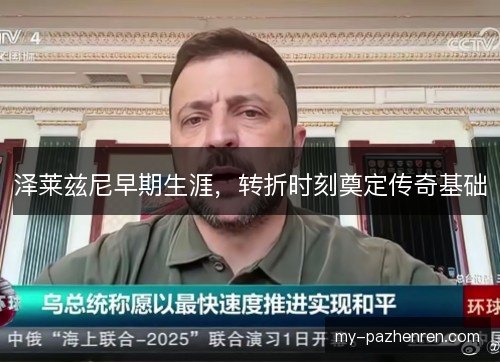 泽莱兹尼早期生涯,转折时刻奠定传奇基础 泽莱兹尼早期生涯,转折时刻奠定传奇基础
